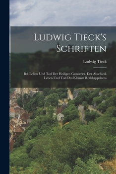 Paperback Ludwig Tieck's Schriften: Bd. Leben Und Tod Der Heiligen Genoveva. Der Abschied. Leben Und Tod Des Kleinen Rothkäppchens [German] Book