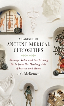 Hardcover A Cabinet of Ancient Medical Curiosities: Strange Tales and Surprising Facts from the Healing Arts of Greece and Rome Book