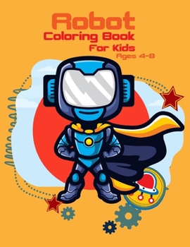 Robot Coloring Book For Kids Ages 4-8: Cool Robot Coloring Book For Kids Ages 4-8, Robot Coloring Book! Designs Of Robots For Kids To Color!