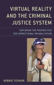 Hardcover Virtual Reality and the Criminal Justice System: Exploring the Possibilities for Correctional Rehabilitation Book