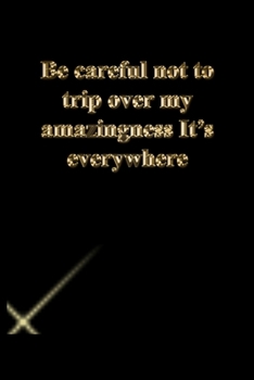 Paperback Be careful not to trip over my amazingness It's everywhere: Gratitude Notebook / Journal Gift, 118 Pages, 6x9, Gold letters, Black cover, Matte Finish Book