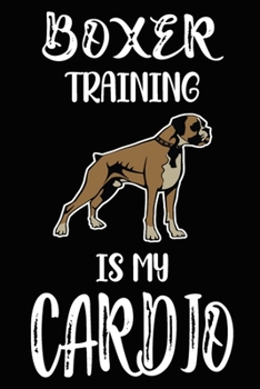 Paperback Boxer Training Is My Cardio: Boxer Training Log Book gifts. Best Dog Trainer Log Book gifts For Dog Lovers who loves Boxer. Cute Boxer Trainer Log Book