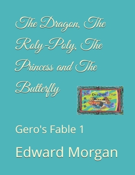 Paperback The Dragon, The Roly-Poly, The Princess and The Butterfly: Gero's Fable 1 Book