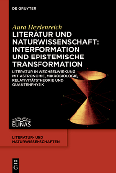Physica Poetica - Zählen Und Erzählen: Theorie Und Praxis Der Prozesse Der Interformation Zwischen Literatur Und Naturwissenschaft 1600-2016