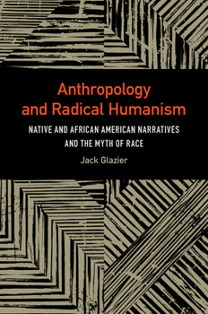 Hardcover Anthropology and Radical Humanism: Native and African American Narratives and the Myth of Race Book