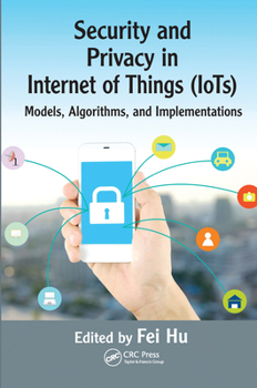 Paperback Security and Privacy in Internet of Things (Iots): Models, Algorithms, and Implementations Book