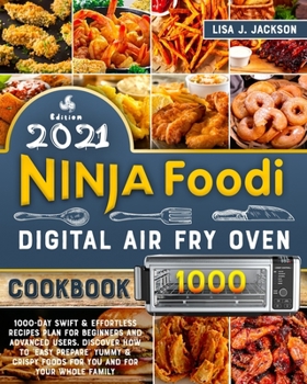 Ninja Foodi Digital Fry Oven Cookbook 2021: 1000-Day Swift & Effortless Recipes Plan for Beginners and Advanced users. discover how to "easy prepare" ... Foods for You and for Your Whole Family