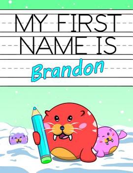 Paperback My First Name is Brandon: Fun Walrus Themed Personalized Primary Name Tracing Workbook for Kids Learning How to Write Their First Name, Practice Book