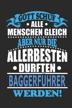 Gott schuf alle Menschen gleich aber nur die allerbesten durften Baggerführer werden: Notizbuch, Notizblock, 110 linierte Seiten, (German Edition)