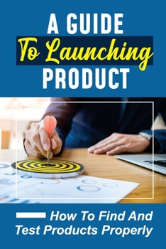 Paperback A Guide To Launching Product: How To Find And Test Products Properly: Online Product Selling Process Book