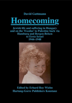 Homecoming: Jewish life and suffering in Hungary and on the 'Exodus' to Palestine back via Hamburg and Bergen-Belsen to Eretz Israel 1944-1948