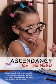 Paperback The Ascendancy of The Nerd: How the nerds took over the world —completely by accident— and what it means for our present, our future, and who gets the last laugh... Book