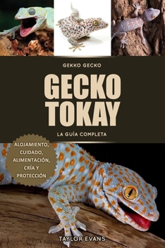 Gecko Tokay La Guía Completa: Gekko Gecko Alojamiento, Cuidado, Alimentación, Cría Y Protección