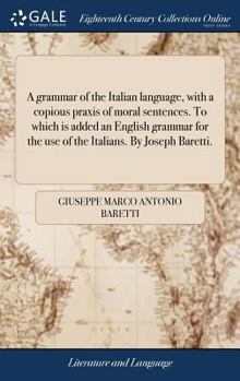 Hardcover A grammar of the Italian language, with a copious praxis of moral sentences. To which is added an English grammar for the use of the Italians. By Jose [Italian] Book