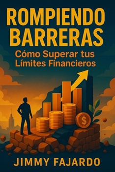 Rompiendo Barreras : Cómo Superar tus Límites Financieros (Spanish Edition)
