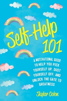 Paperback Self-Help 101: A Motivational Guide to Help You Pick Yourself up, Dust Yourself off, and Unlock the Gate to Greatness Book