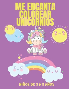 Me Encanta Colorear Unicornios Niños de 3 a 5 años: Libro para colorear de unicornios para niños - Libro para colorear de unicornios lindos