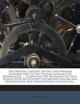 Paperback The Oriental Linguist: An Easy and Familiar Introduction to the Popular Language of Hindoostan, ... Comprising the Rudiments of That Tongue with an Ex Book