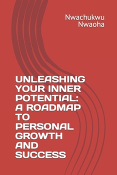 UNLEASHING YOUR INNER POTENTIAL: A ROADMAP TO PERSONAL GROWTH AND SUCCESS
