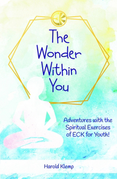 The Wonder Within You: Adventures with the Spiritual Exercises of Eck for Youth!