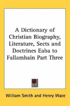 Hardcover A Dictionary of Christian Biography, Literature, Sects and Doctrines Eaba to Fallamhain Part Three Book