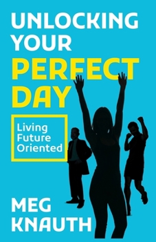 Unlocking Your Perfect Day: Living Future Oriented