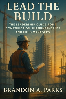 Paperback Lead the Build: The Leadership Guide for Construction Superintendents and Field Managers Book