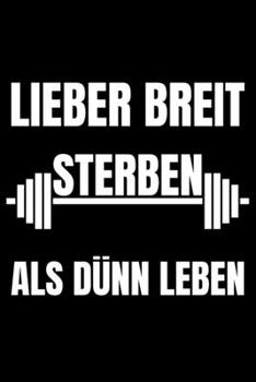 Lieber Breit Sterben Als D�nn Leben: Detailliertes Trainingsplan Buch Geschenk Fitness Trainer Personal zur Motivation Bodybuilding Krafttraining und Cardio f�r Gym Sport Spr�che Planner Workout Tageb