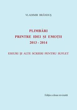 Paperback Plimbari printre idei si emotii 2013-2014: Eseuri si alte scrieri pentru suflet [Romanian] Book