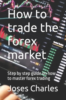 Paperback How to trade the forex market: Step by step guide on how to master forex trading Book