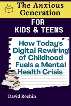 How Today's Digital Rewiring of Childhood Fuels a Mental Health Crisis: The Anxious Generation for Kids & Teens