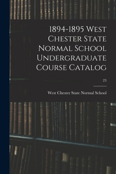 Paperback 1894-1895 West Chester State Normal School Undergraduate Course Catalog; 23 Book