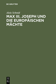 Max III. Joseph Und Die Europaischen Machte: Die Auenpolitik Des Kurfurstentums Bayern Von 1745-1765