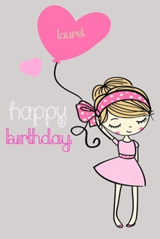 Happy Birthday Laurel: : Happy Birthday Gifts Lined Journal Notebook - A perfect gift for girls and women journal, Unique Present (Personalised Name ... Gift, 110 Pages, 6x9, Soft Cover, Matte