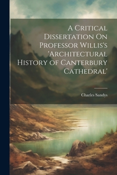 Paperback A Critical Dissertation On Professor Willis's 'architectural History of Canterbury Cathedral' Book