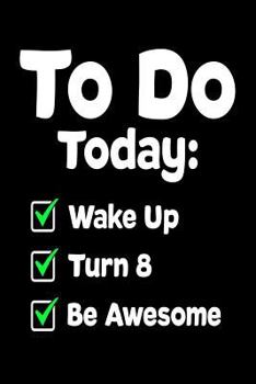 Paperback To Do Today: Wake Up Turn 8 Be Awesome: Funny 8th Birthday To-Do List Gift Notebook Book