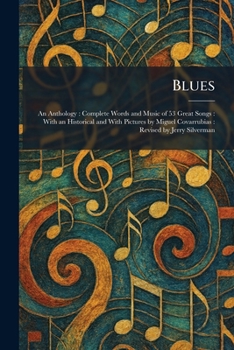 Blues: An Anthology: Complete Words and Music of 53 Great Songs: With an Historical and With Pictures by Miguel Covarrubias: Revised by Jerry Silverman