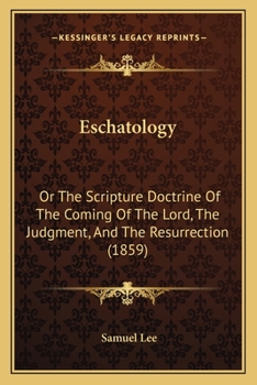 Paperback Eschatology: Or The Scripture Doctrine Of The Coming Of The Lord, The Judgment, And The Resurrection (1859) Book