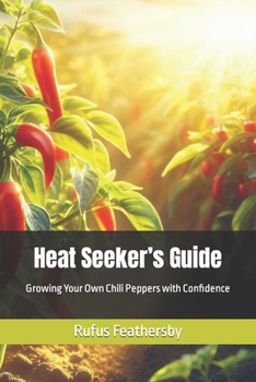 Paperback Heat Seeker's Guide: Growing Your Own Chili Peppers with Confidence Book