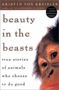 Hardcover Beauty in the Beasts: True Stories of Animals Who Choose to Do Good Book