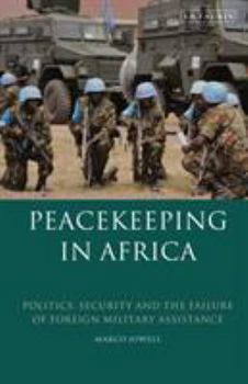 Peacekeeping in Africa: Politics, Security and the Failure of Foreign Military Assistance