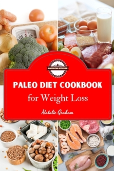 Paleo Diet Cookbook for Weight Loss: 70 Effortless and Healthy Recipes to Weight Loss Without Spending a Fortune. Lose Weight Over the Long Term by Balancing Carbs and Protein