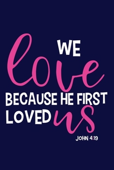 We Love BEcause He First Loved Us - John 4:19: Blank Lined Notebook :Bible Scripture Christian Journals Gift 6x9 | 110 Blank  Pages | Plain White Paper | Soft Cover Book