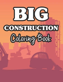 Paperback Big Construction Coloring Book: Fun-Filled Coloring Pages Of Trucks For Children, Construction Vehicle Illustrations To Color Book