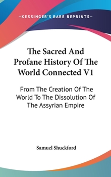 The Sacred And Profane History Of The World Connected Volume 1: From The Creation Of The World To The Dissolution Of The Assyrian Empire - Book #1 of the Sacred and Profane History of the World Connected