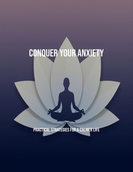 Paperback Conquer Your Anxiety: Practical Strategies For A Calmer Life Book