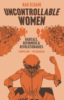 Paperback Uncontrollable Women: Radicals, Reformers and Revolutionaries Book
