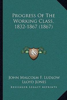 Paperback Progress Of The Working Class, 1832-1867 (1867) Book