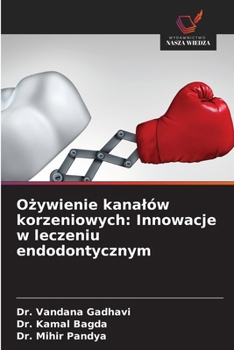 Ozywienie kanalów korzeniowych: Innowacje w leczeniu endodontycznym (Polish Edition)