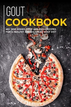 Paperback Gout Cookbook: 40+ Side Dishes, Soup and Pizza recipes for a healthy and balanced GOUT diet Book